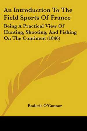 An Introduction To The Field Sports Of France de Roderic O'Connor