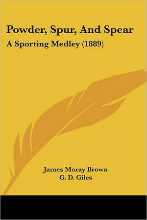 Powder, Spur, And Spear de James Moray Brown