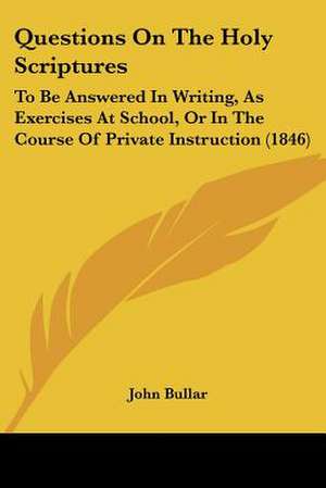 Questions On The Holy Scriptures de John Bullar