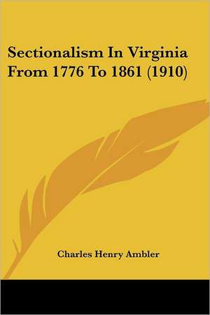 Sectionalism In Virginia From 1776 To 1861 (1910) de Charles Henry Ambler