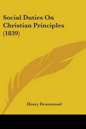 Social Duties On Christian Principles (1839) de Henry Drummond