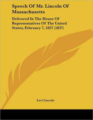 Speech Of Mr. Lincoln Of Massachusetts de Levi Lincoln