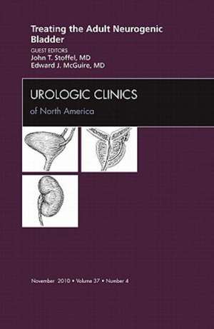 Treating the Adult Neurogenic Bladder, An Issue of Urologic Clinics de John T. Stoffel