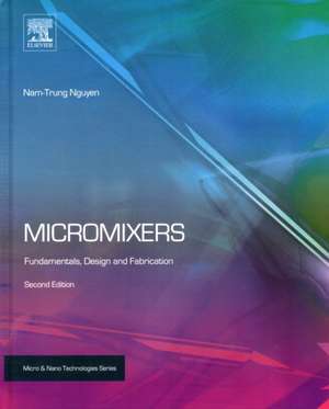 Micromixers: Fundamentals, Design and Fabrication de Nam-Trung Nguyen