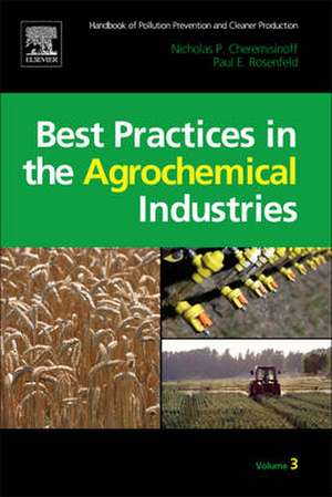 Handbook of Pollution Prevention and Cleaner Production Vol. 3: Best Practices in the Agrochemical Industry de Nicholas P Cheremisinoff