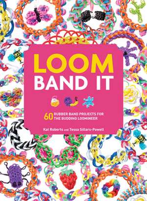 Loom Band It: 60 Rubberband Projects for the Budding Loomineer de Kat Roberts