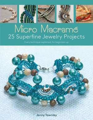 Micro Macramé 25 Superfine Jewelry Projects de Jenny Townley