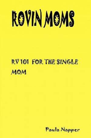 Rovin Mom's: RV 101 for the Single Mom de Paula Napper