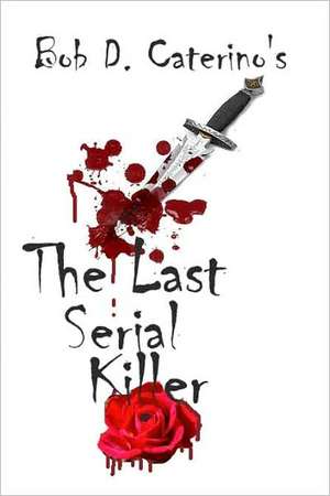 The Last Serial Killer: Be Aware, Be Afraid de Bob D. Caterino