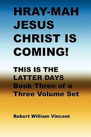 Hray-Mah Jesus Christ Is Coming!: This Is the Latter Days de Robert William Vincent