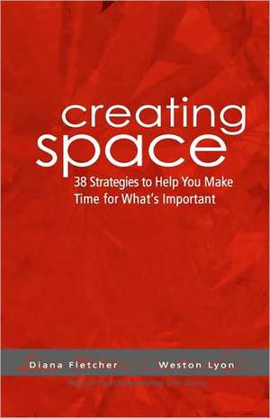 Creating Space: 38 Strategies to Help You Make Time for Whats Important de Weston Lyon