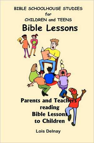 Bible Schoolhouse Studies for Children and Teens: Parents and Teachers Reading Story Time to Children de Lois Delnay