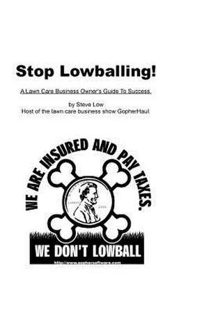 Stop Lowballing! a Lawn Care Business Owner's Guide to Success de Steve Low