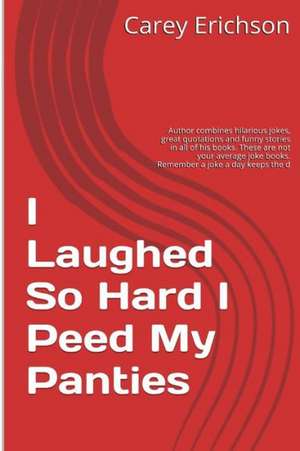 I Laughed So Hard I Peed My Panties: An Engineer's Handbook de Carey Erichson