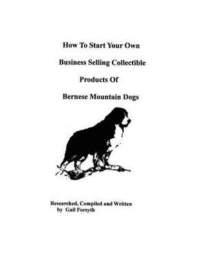 How to Start Your Own Business Selling Collectible Products of Bernese Mountain Dogs de Gail Forsyth