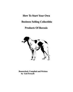 How to Start Your Own Business Selling Collectible Products of Borzois de Gail Forsyth