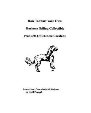 How to Start Your Own Business Selling Collectible Products of Chinese Cresteds de Gail Forsyth