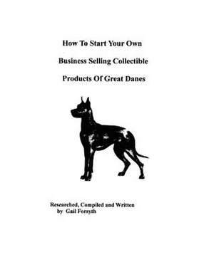 How to Start Your Own Business Selling Collectible Products of Great Danes de Gail Forsyth