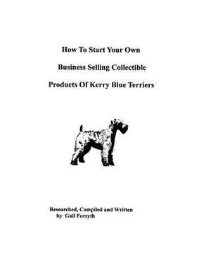 How to Start Your Own Business Selling Collectible Products of Kerry Blue Terriers de Gail Forsyth