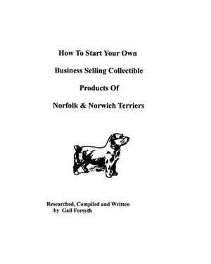 How to Start Your Own Business Selling Collectible Products of Norfolk and Norwich Terriers de Gail Forsyth