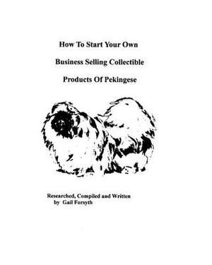 How to Start Your Own Business Selling Collectible Products of Pekingeses de Gail Forsyth