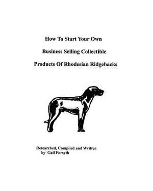 How to Start Your Own Business Selling Collectible Products of Rhodesian Ridgebacks de Gail Forsyth