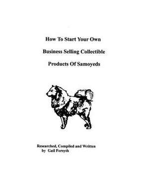 How to Start Your Own Business Selling Collectible Products of Samoyeds de Gail Forsyth