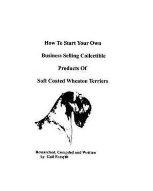 How to Start Your Own Business Selling Collectible Products of Soft Coated Wheaton Terriers de Gail Forsyth