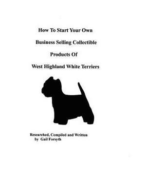 How to Start Your Own Business Selling Collectible Products of West Highland White Terriers de Gail Forsyth