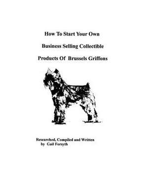 How to Start Your Own Business Selling Collectible Products of Brussels Griffons de Gail Forsyth