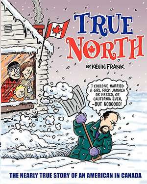 True North: The Nearly True Story of an American in Canada de Kevin Frank