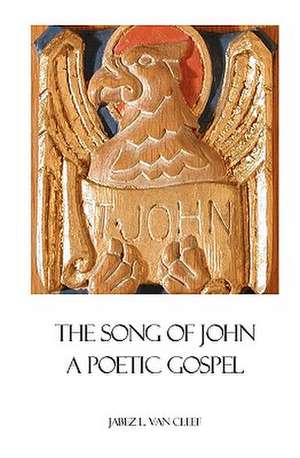 The Song of John: A Poetic Gospel de Jabez L. Van Cleef