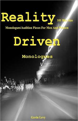 Reality Driven: 101 Bite Size Monologues/Audition Pieces for Men and Women de Gavin Levy