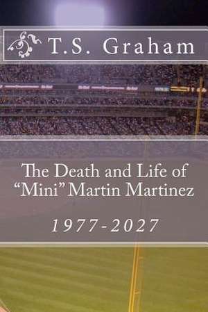 The Death and Life of Mini Martin Martinez, 1977-2027 de T. S. Graham