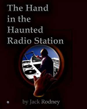 The Hand in the Haunted Radio Station de Jack Rodney