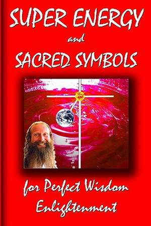 Super Energy and Sacred Symbols for Perfect Wisdom Enlightenment de Swami Satchidanand