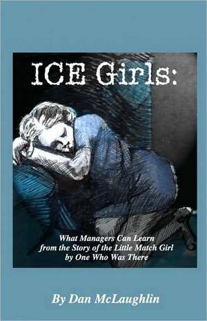 Ice Girls: What Managers Can Learn from the Story of the Little Match Girl by One Who Was There de Dan McLaughlin