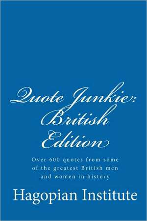 Quote Junkie: Over 600 Quotes from Some of the Greatest British Men and Women in History de Hagopian Institute
