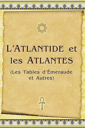 L'Atlantide Et Les Atlantes: Les Tables D'Emeraude Et Autres de Vladimir Antonov