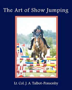 The Art of Show Jumping de J. A. Talbot-Ponsonby