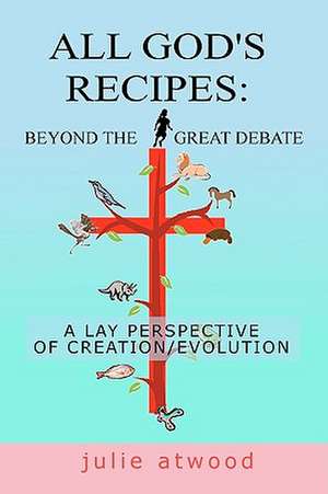 All God's Recipes: Beyond the Great Debate de Julie Atwood