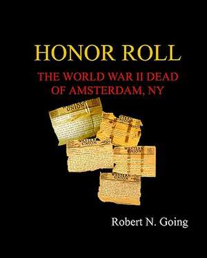 Honor Roll: The World War II Dead of Amsterdam, NY de Robert N. N. Going