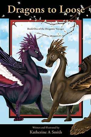 Dragons to Loose: Book One of the Dragonic Voyages de Katherine A. Smith