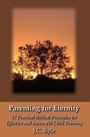 Parenting for Eternity de J. C. Ryle