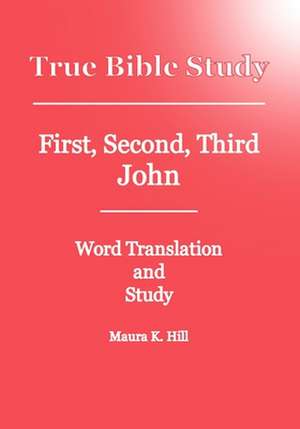 True Bible Study - First, Second, Third John de Maura K. Hill