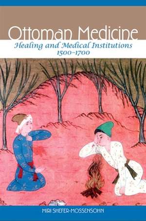 Ottoman Medicine: Healing and Medical Institutions, 1500-1700