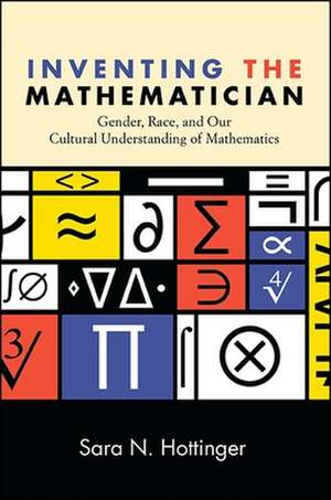 Inventing the Mathematician: Gender, Race, and Our Cultural Understanding of Mathematics