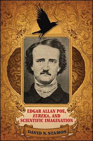 Edgar Allan Poe, Eureka, and Scientific Imagination de David N Stamos