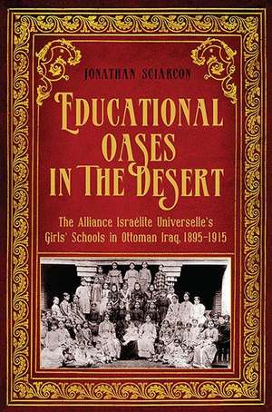 Educational Oases in the Desert: The Alliance Israelite Universelle's Girls' Schools in Ottoman Iraq, 1895-1915