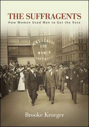 The Suffragents: How Women Used Men to Get the Vote